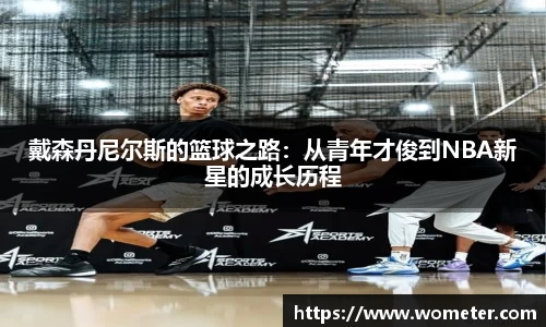 戴森丹尼尔斯的篮球之路：从青年才俊到NBA新星的成长历程