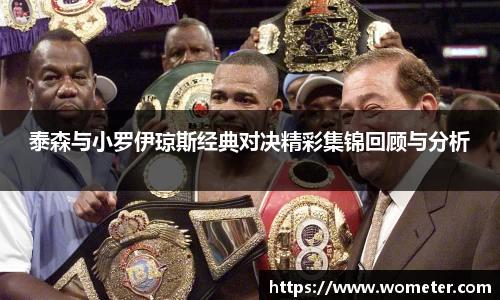 泰森与小罗伊琼斯经典对决精彩集锦回顾与分析