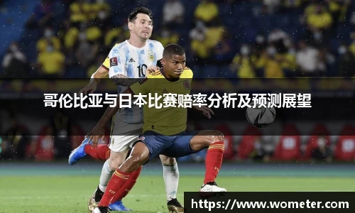 哥伦比亚与日本比赛赔率分析及预测展望